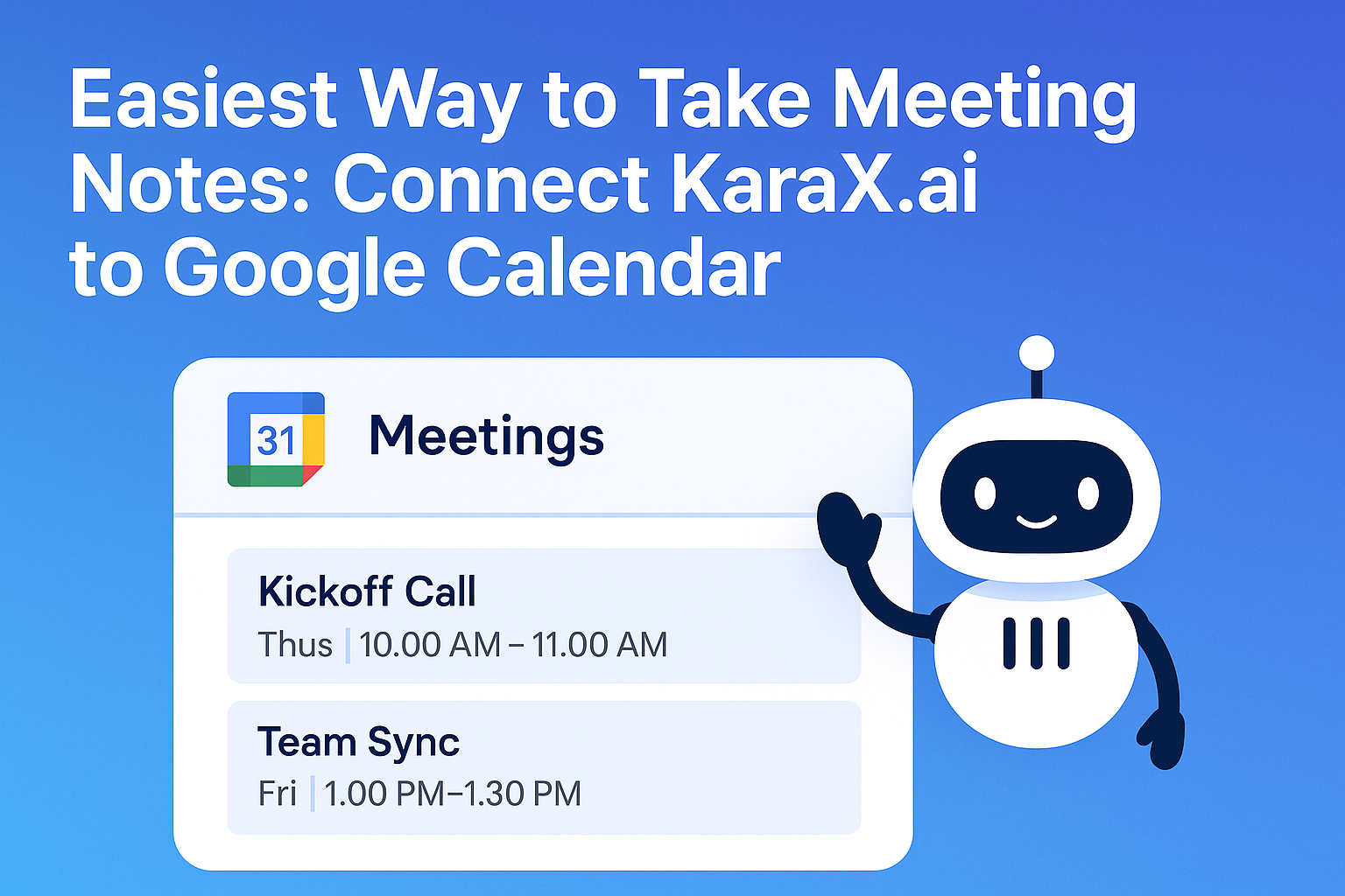 Easiest Way to Take Meeting Notes: Connect KaraX.ai to Google Calendar